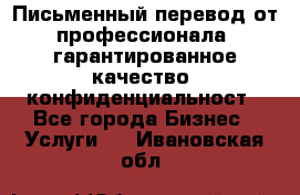 Письменный перевод от профессионала, гарантированное качество, конфиденциальност - Все города Бизнес » Услуги   . Ивановская обл.